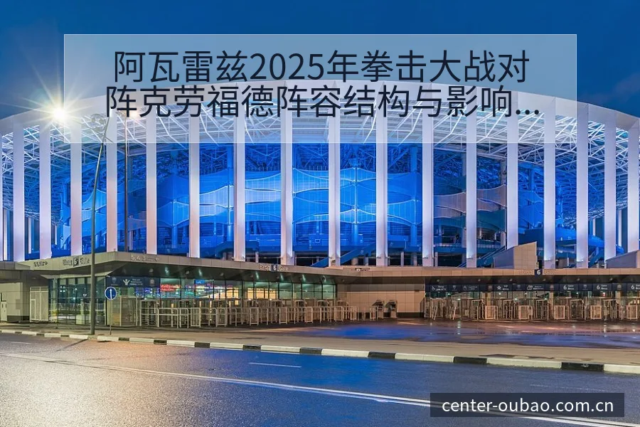 阿瓦雷兹2025年拳击大战对阵克劳福德阵容结构与影响解析 - 欧宝体育