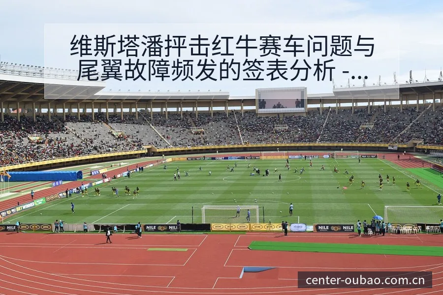 维斯塔潘抨击红牛赛车问题与尾翼故障频发的签表分析 - 欧宝体育