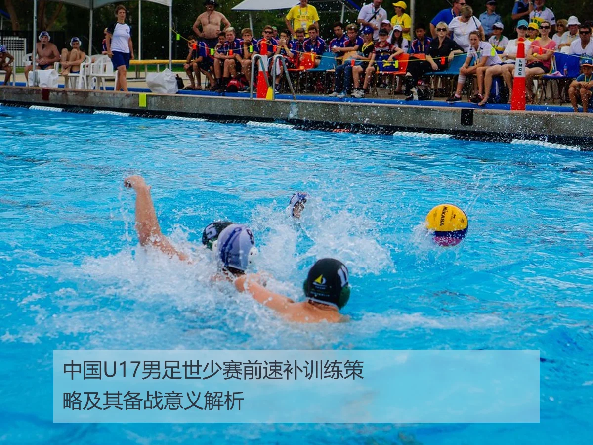 中国U17男足世少赛前速补训练策略及其备战意义解析